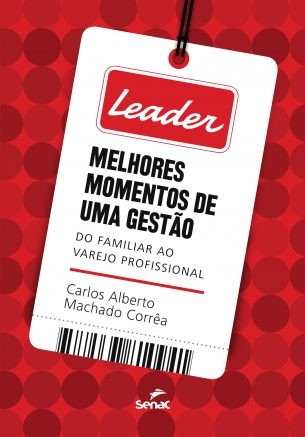 Leader: Melhores Momentos de Uma Gestao - do Familiar ao Varejo Profissiona