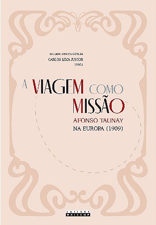 Viagem Como Missao, A: Afonso Taunay na Europa (1909)