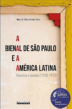 Bienal de Sao Paulo e a America Latina, A: Transitos e Tensoes (1950-1970)