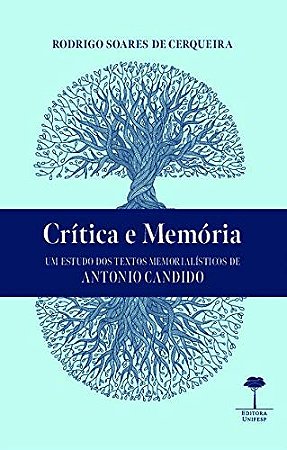 Critica e Memoria: Um Estudo dos Textos Memorialisticos de Antonio Candido