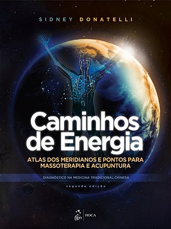 Caminhos de Energia - Atlas dos Meridianos e Pontos para Massoterapia e Acu