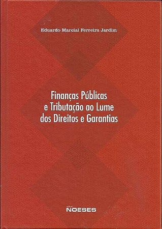 Financas Publicas e Tributacao ao Lume dos Direitos e Garantias