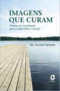 Imagens Que Curam - Praticas de Visualizacao para a Saude Fisica e Mental