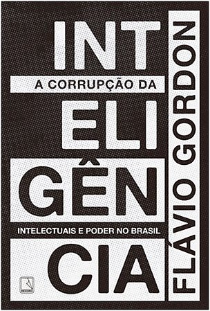 Corrupcao da Inteligencia, A: Intelectuais e Poder no Brasil