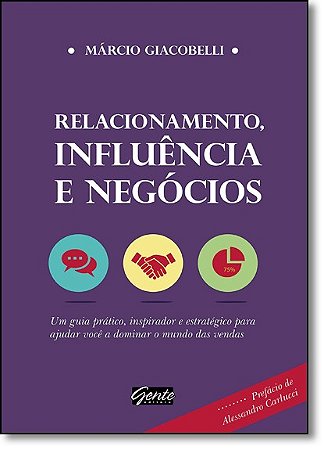 Relacionamento, Influencia e Negocios - Um Guia Pratico, Inspirador e Estra