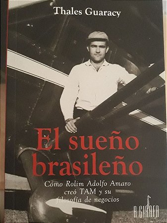 El Sueno Brasileiro: Como Rolim Adolfo Amaro Creo Tam Y Su Filosofia de Neg