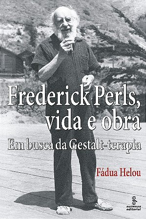 Frederick Perls, Vida e Obra - em Busca da Gestalt-terapia