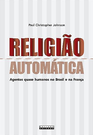 Religiao Automatica: Agentes Quase Humanos no Brasil e na Franca