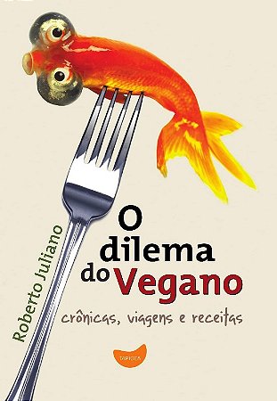 Dilema do Vegano, O: Cronicas, Viagens e Receitas