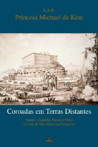 Coroadas em Terras Distantes - Triunfo, Tragedia, Paixao e Poder na Vida de