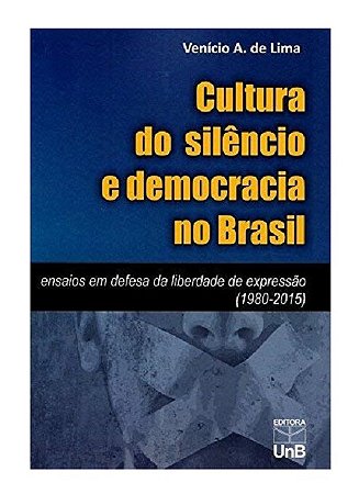 Cultura do Silencio e Democracia no Brasil: Ensaios em Defesa da Liberdade