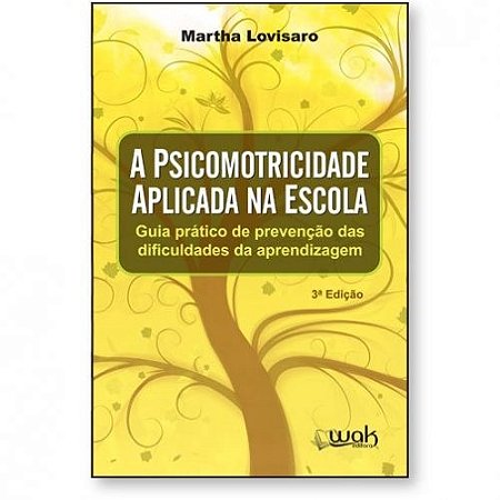 Psicomotricidade Aplicada na Escola, a - Guia Pratico de Prevencao das Difi