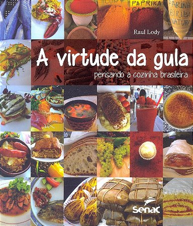 Virtude da Gula, a - Pensando a Cozinha Brasileira