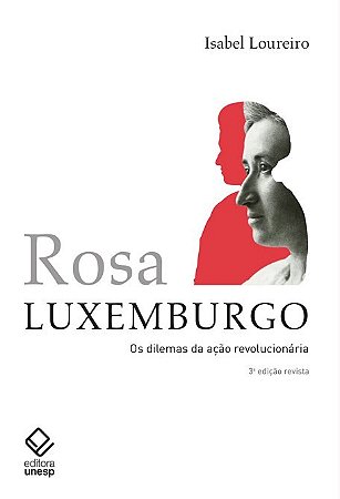 Rosa Luxemburgo - os Dilemas da Acao Revolucionaria
