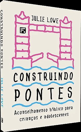Construindo Pontes: Aconselhamento Biblico para Criancas e Adolescentes