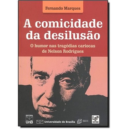 Comicidade da Desilusao, A: o Humor Nas Tragedias Cariocas de Nelson Rodrig