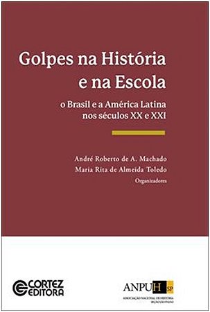 Golpes na Historia e na Escola - o Brasil e a America Latina Nos Seculos Xx