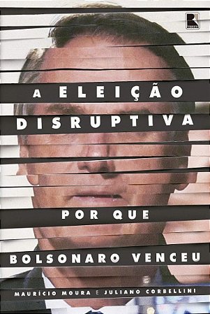 Eleicao Disruptiva, A: por Que Bolsonaro Venceu