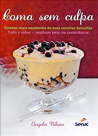 Coma sem Culpa - Versoes Mais Saudaveis de Suas Receitas Favoritas