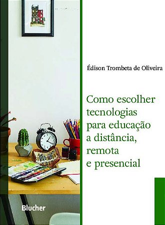 Como Escolher Tecnologias para Educação a Distância, Remota e Presencial