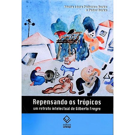Repensando os Tropicos - Um Retrato Intelectual de Gilberto Freyre