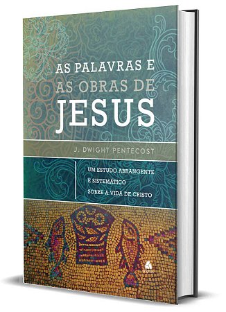 As Palavras e as Obras de Jesus - Um Estudo Abrangente e Sistemático sobre
