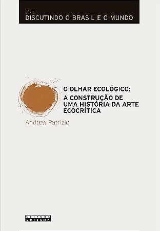 Olhar Ecologico, O: a Construcao de Uma Historia da Arte Ecocritica