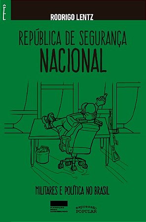 Republica de Seguranca Nacional: Militares e Politica no Brasil