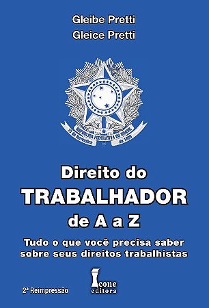 Direito do Trabalhador de a a Z - Tudo o Que Voce Precisa Saber sobre Seus
