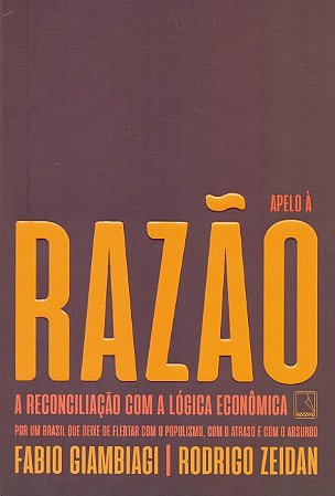 Apelo a Razao: a Reconciliacao com a Logica Economica por Um Brasil Que dei