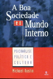 Boa Sociedade e o Mundo Interno,a - Psicanalise,politica e Cultura