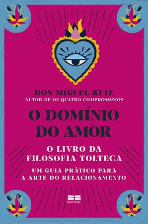 Dominio do Amor, O: o Livro da Filosofia Tolteca - Um Guia Pratico para a A
