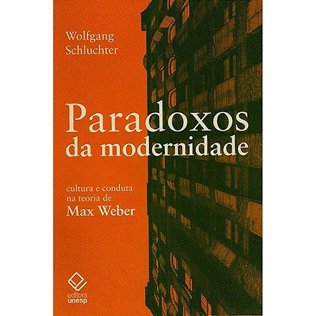 Paradoxos da Modernidade - Cultura e Conduta na Teoria de Max Weber