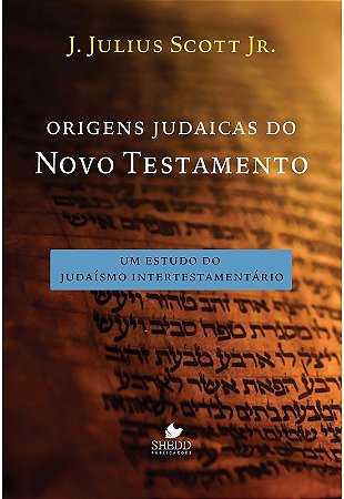 Origens Judaicas do Novo Testamento - Um Estudo do Judaismo Intertestamenta