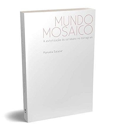 Mundo Mosaico: a Estetizacao do Cotidiano no Instagram