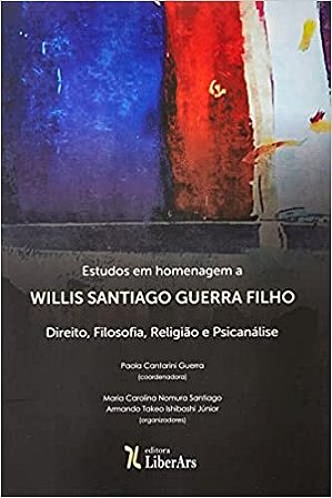 Estudos em Homenagem a Willis Santiago Guerra Filho: Direito, Filosofia, re