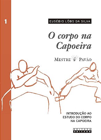 Corpo na Capoeira, O: Introducao ao Estudo do Corpo na Capoeira