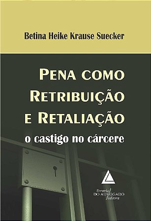 Pena Como Retribuicao e Retaliacao - o Castigo no Carcere
