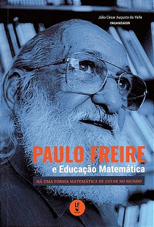 Paulo Freire e Educacao Matematica: Ha Uma Forma de Estar no Mundo