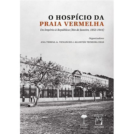 Hospicio da Praia Vermelha, O: do Imperio a Republica (rio de Janeiro, 1852