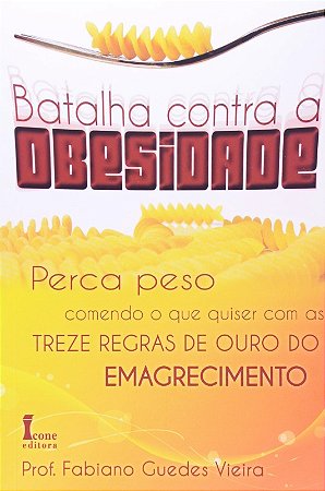 Batalha contra a Obesidade: Perca Peso Comendo o Que Quiser com as Treze re