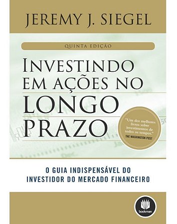 Investindo Em Ações No Longo Prazo - o Guia Indispensável Do Investidor Do Mercado Financeiro