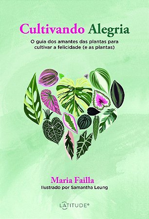 Cultivando Alegria - O Guia dos Amantes das Plantas Para Cultivar a Felicidade (e as Plantas)