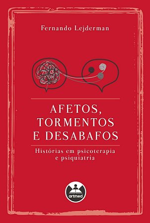 Afetos, Tormentos e Desabafos - Histórias Em Psicoterapia e Psiquiatria