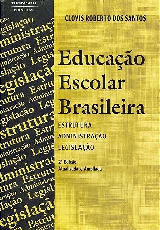 Educação Escolar Brasileira - Estrutura, Administração e Legislação