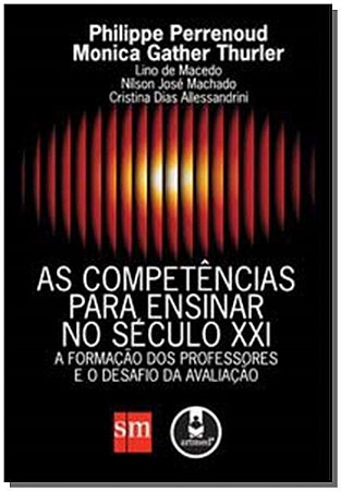 Competências Para Ensinar no Século XXI, As - A Formação dos Professores e o Desafio da Avaliação