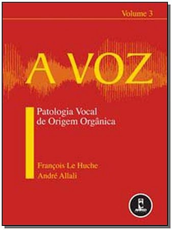 Voz Patologia Vocal De Origem Organica  Vol 3, A