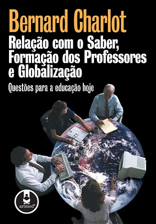 Relação Com O Saber, Formação Dos Professores E Globalização - Questões Para A Educação Hoje