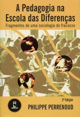 PEDAGOGIA NA ESCOLA DAS DIFERENCAS, A - FRAGMENTOS DE UMA SOCIOLOGIA DO FRA