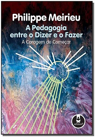 Pedagogia Entre o Dizer e o Fazer, A